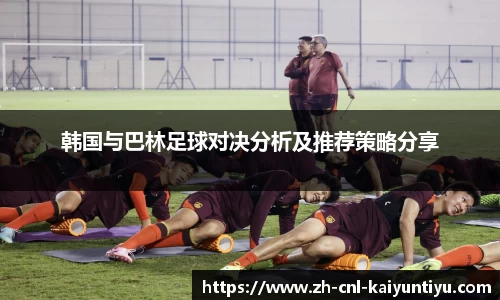韩国与巴林足球对决分析及推荐策略分享